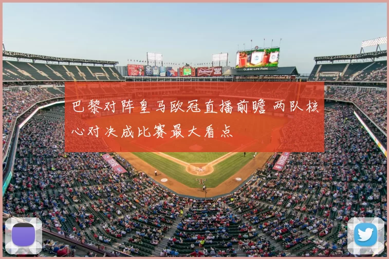 巴黎对阵皇马欧冠直播前瞻 两队核心对决成比赛最大看点