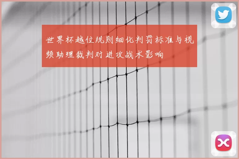 世界杯越位规则细化判罚标准与视频助理裁判对进攻战术影响